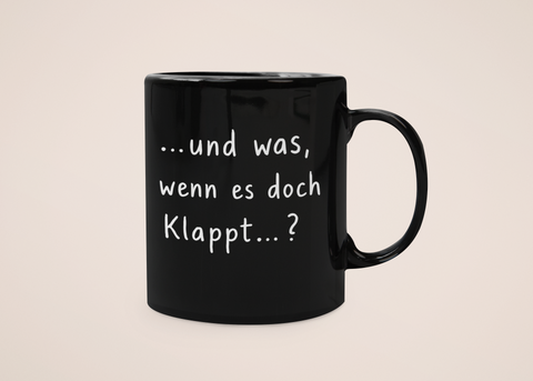 „…und was, wenn es doch klappt?“ – Tasse